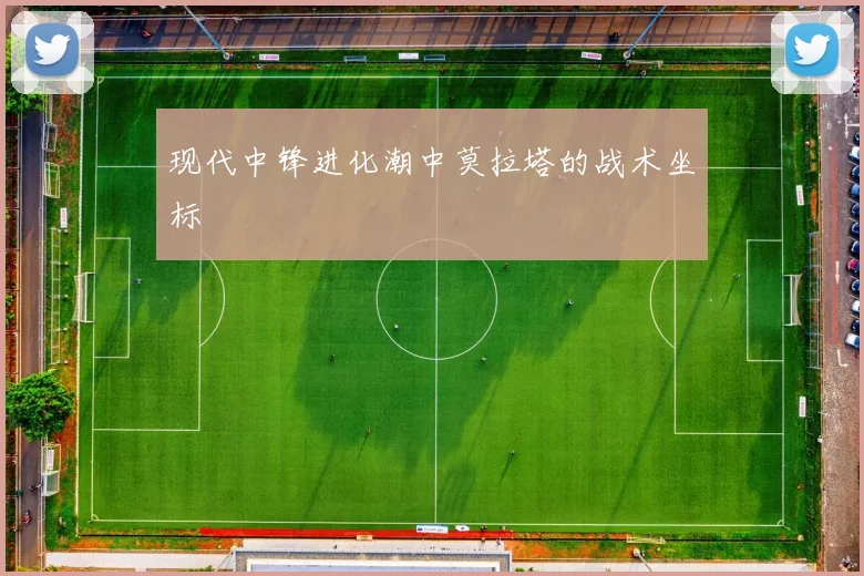 现代中锋进化潮中莫拉塔的战术坐标