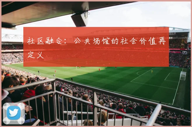 社区融合：公共场馆的社会价值再定义
