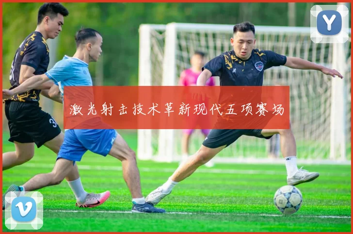 激光射击技术革新现代五项赛场