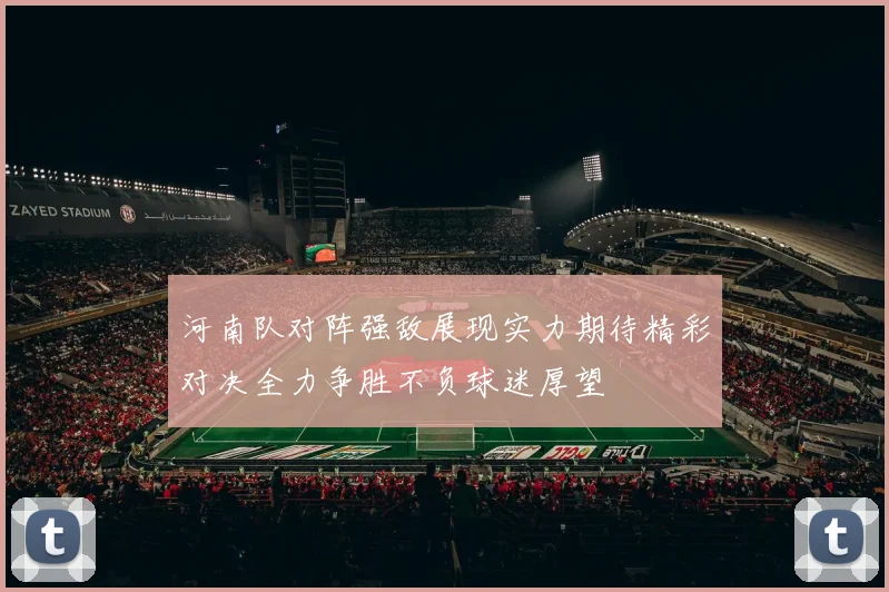 河南队对阵强敌展现实力期待精彩对决全力争胜不负球迷厚望