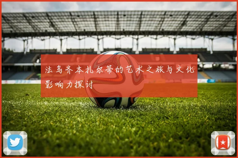 法乌齐本扎尔蒂的艺术之旅与文化影响力探讨