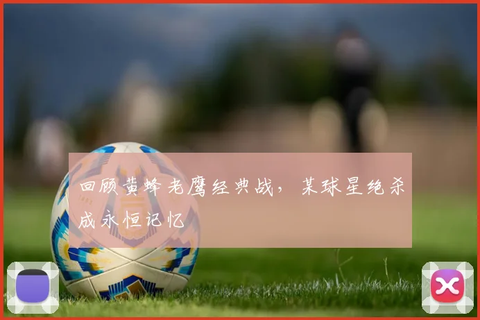 回顾黄蜂老鹰经典战，某球星绝杀成永恒记忆